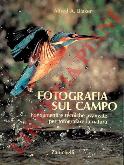 BLAKER Alfred A. - - Fotografia sul campo. Fondamenti e tecniche avanzate per fotografare la natura.
