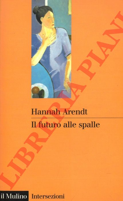 ARENDT Hannah - - Il futuro alle spalle.