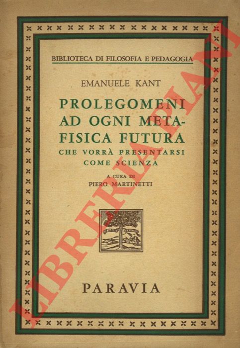KANT Emanuele - - Prolegomeni ad ogni metafisica futura che vorr presentarsi come scienza.