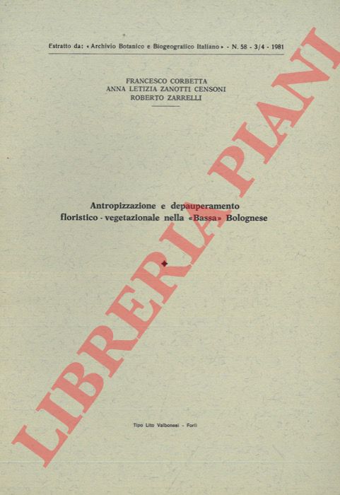 (CORBETTA Francesca - ZANOTTI CENSONI Anna Letizia - ZARRELLI Roberto) - - Antropizzazione e depauperamento floristico - vegetazionale nella 'Bassa' Bolognese.
