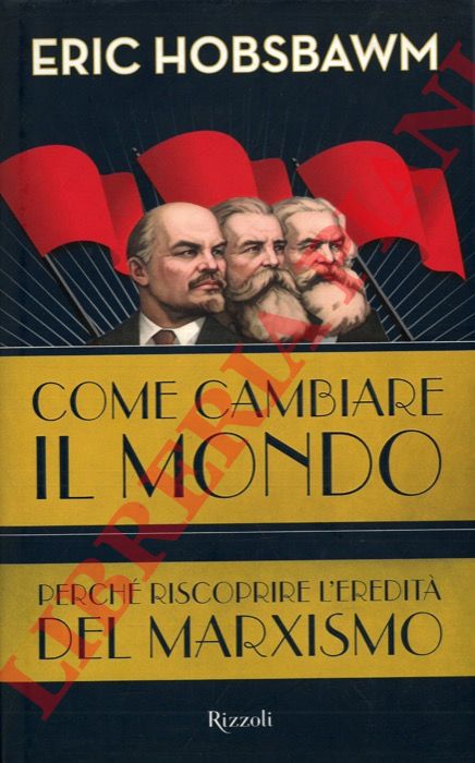 HOBSBAWM Eric - - Come cambiare il mondo. Perch riscoprire l'ederit del marxismo.