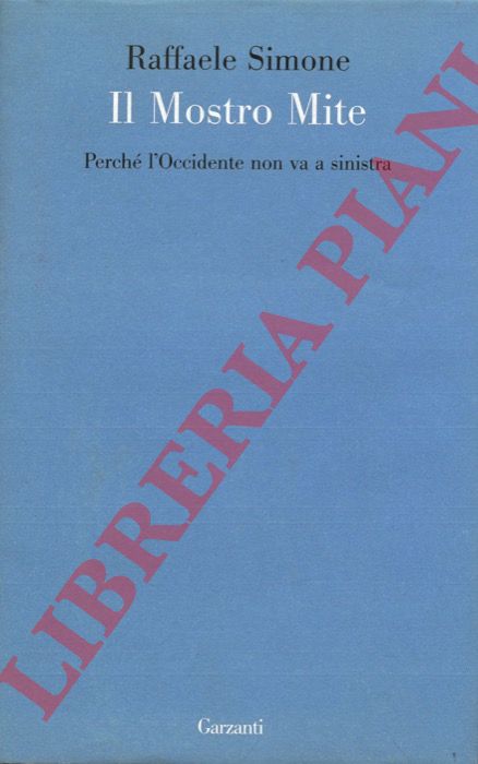 SIMONE Raffaele - - Il Mostro Mite. Perch l'Occidente non va a sinistra.