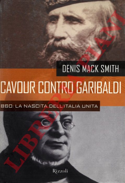 MACK SMITH Denis - - Cavour contro Garibaldi. 1860: la nascita dell'Italia unita.