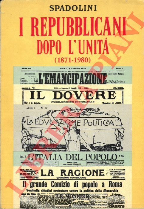 SPADOLINI Giovanni - - I repubblicani dopo l'Unit. Quarta edizione accresciuta con una parte aggiuntiva sul PRI dalla sua costituzione al 1980.