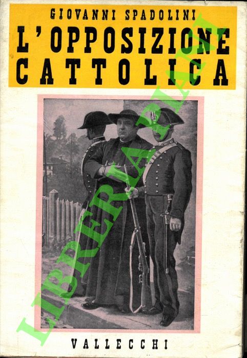 SPADOLINI Giovanni - - L'opposizione cattolica. Da Porta Pia al '98.