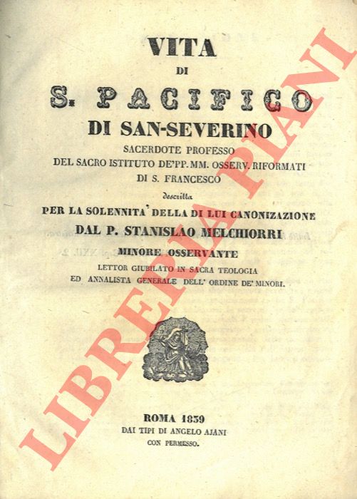 MELCHIORRI Stanislao - - Vita di S. Pacifico di San Severino sacerdote professo del Sacro Istittuto de' PP. MM. Osserv. Riformati di S. Francesco descritta per la solennit della di lui canonizzazione dal P. Stanislao Melchiorri minore osservante.