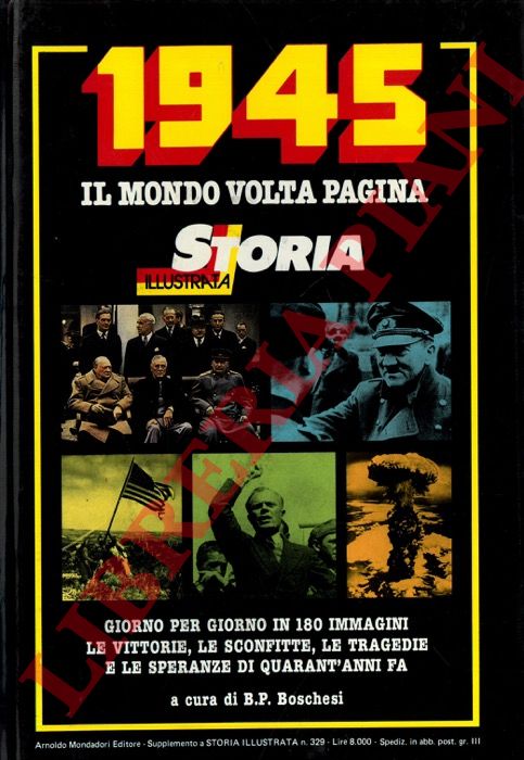 BOSCHESI B. P. - - 1945 il mondo volta pagina. Giorno per giorno in 180 immagini le vittorie, le sconfitte, le tragedie e le speranze di quarant'anni fa.