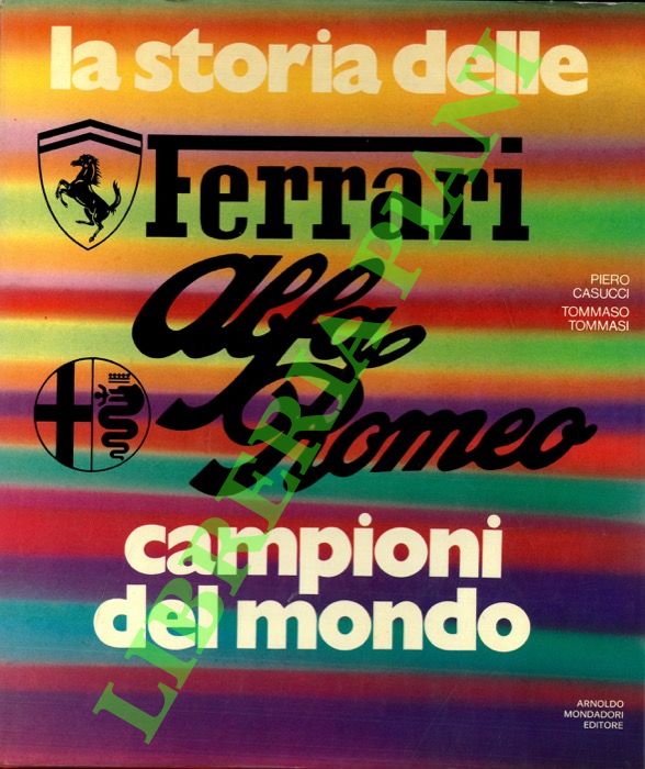 CASUCCI Piero - TOMMASI Tommaso - - La storia delle Ferrari Alfa Romeo campioni del mondo.