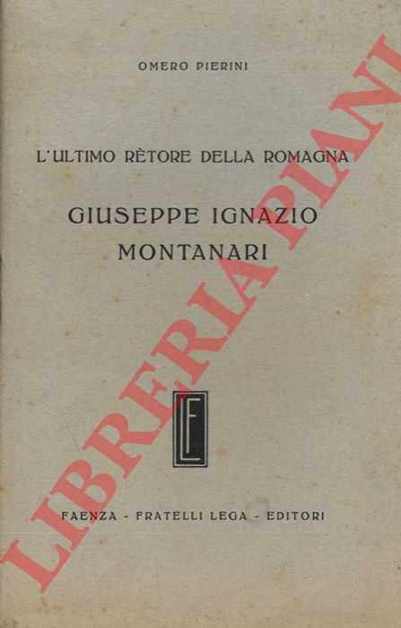PIERINI Omero - - L'ultimo rtore della Romagna. Giuseppe Ignazio Montanari.