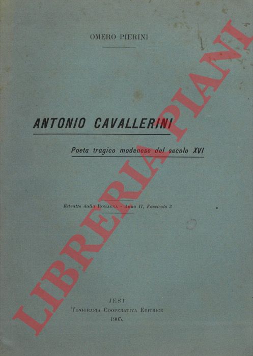 PIERINI Omero - - Antonio Cavallerini. Poeta tragico modenese dell secolo XVI