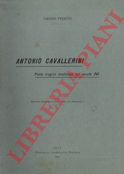 PIERINI Omero - - Antonio Cavallerini. Poeta tragico modenese del secolo XVI.
