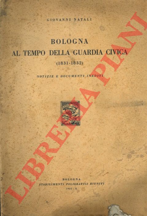 NATALI Giovanni - - Bologna al tempo della Guardia Civica (1831-1832). Notizie e documenti inediti