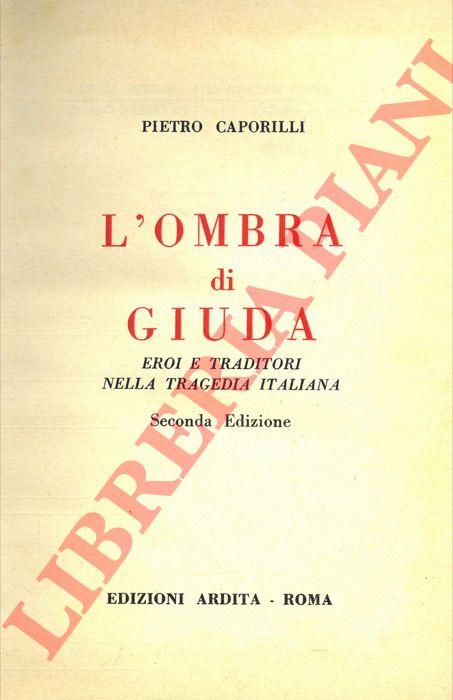 CAPORILLI Pietro - - L'ombra di Giuda. Eroi e traditori nella tragedia italiana.