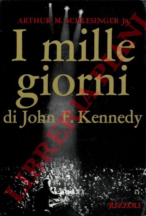 SCHLESINGER JR. Arthur M. - - I mille giorni di John F. Kennedy alla Casa Bianca.