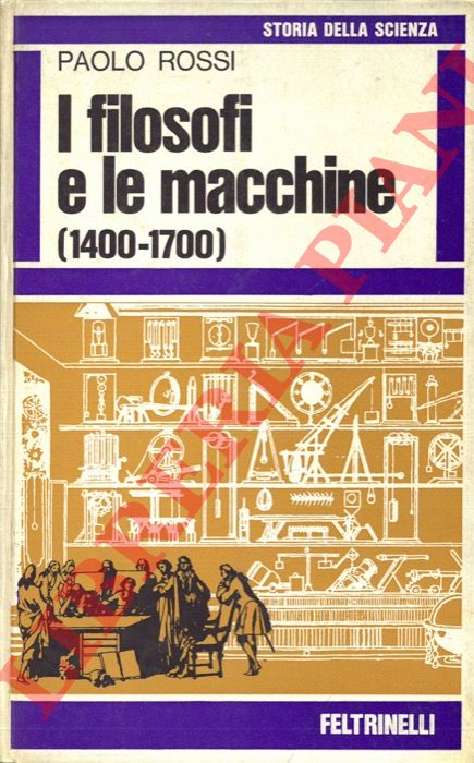 ROSSI Paolo - - I filosofi e le macchine (1400-1700).