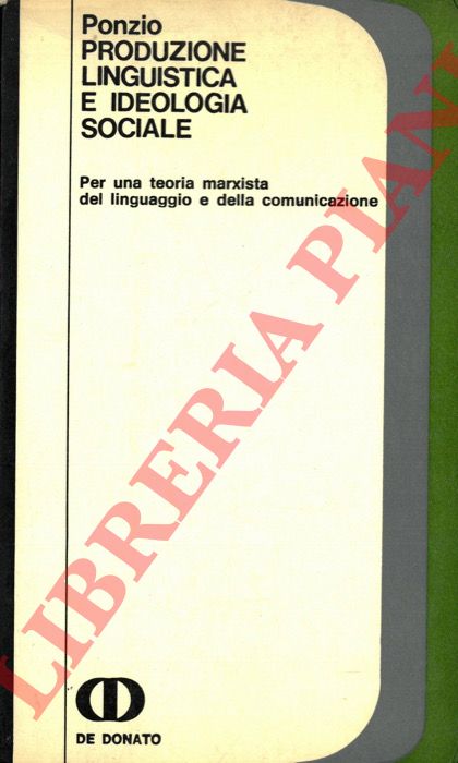 PONZIO Augusto - - Produzione linguistica e ideologia sociale. Per una teoria marxista del linguaggio e della comunicazione.