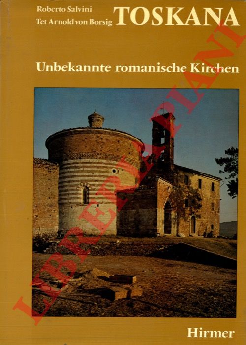 SALVINI Roberto - VON BORSIG Tet Arnold - - Toskana. Unbekannte romanische Kirchen.