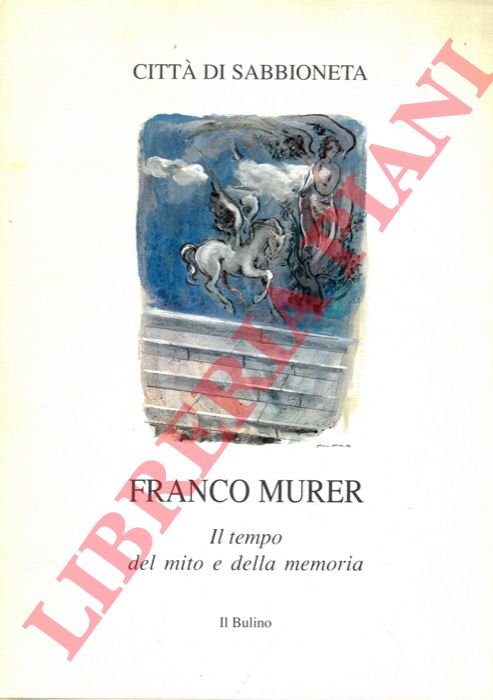 (BINI Mauro) - - Il tempo del mito e della memoria. dipinti e disegni di Franco Murer.