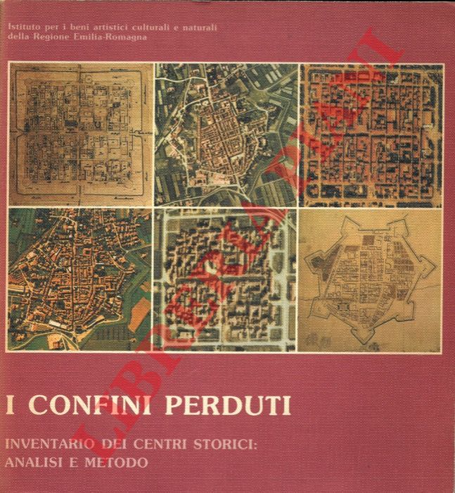 Istituto per i beni artistici culturali e naturali della Regione Emilia Romagna - - I confini perduti. Inventario dei centri storici: terza fase Analisi e metodo.