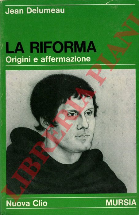 DELUMEAU Jean - - La riforma. Origini e affermazione.