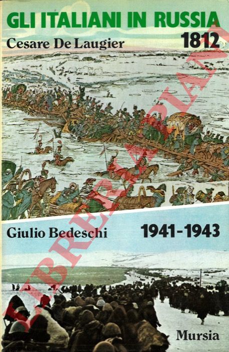 DE LAUGIER Cesare - BEDESCHI Giulio - - Gli italiani in Russia. 1812 - 1941-1943.