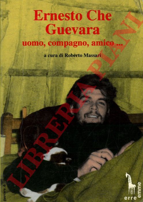 (MASSARI Roberto) - - Ernesto Che Guevara. Uomo, compagno, amico...