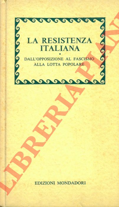 - - La Resistenza italiana. Dall'opposizione al fascismo alla lotta popolare.