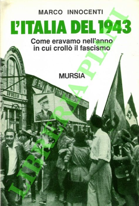 INNOCENTI Marco - - L'Italia del 1943. Come eravamo nell'anno in cui croll il fascismo.
