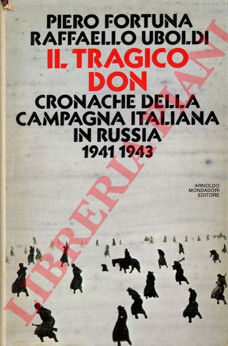 FORTUNA Piero - UBOLDI Raffaello - - Il tragico Don. Cronache della campagna italiana in Russia. 1941-1943.