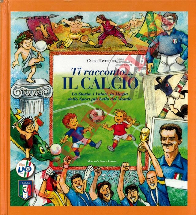 TAVECCHIO Carlo - - Ti racconto... il calcio. La storia, i valori, la magia dello sport pi bello del mondo.