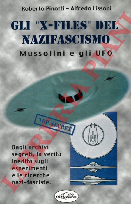 PINOTTI Roberto - LISSONI Alfredo - - Mussolini e gli UFO. Gli 'X-Files' del Nazifascismo.