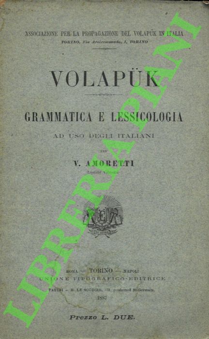 AMORETTI V[incenzo] - - Volapk. Grammatica e lessicologia ad uso degli italiani.