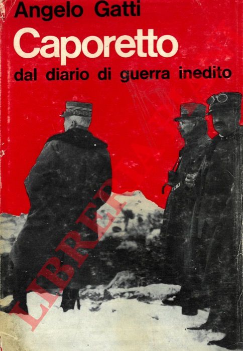 GATTI Angelo - - Caporetto. Dal diario di guerra inedito (maggio-dicembre 1917).
