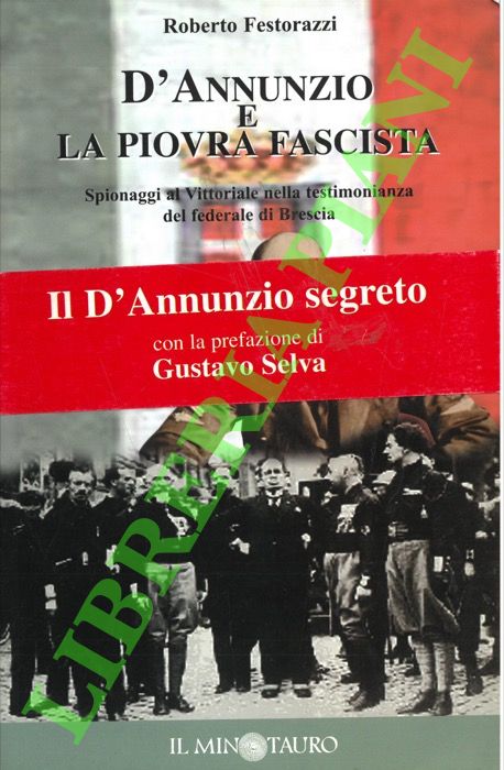 FESTORAZZI Roberto - - D'Annunzio e la piovra fascista. Spionaggi al Vittoriale nella testimonianza del federale di Brescia.