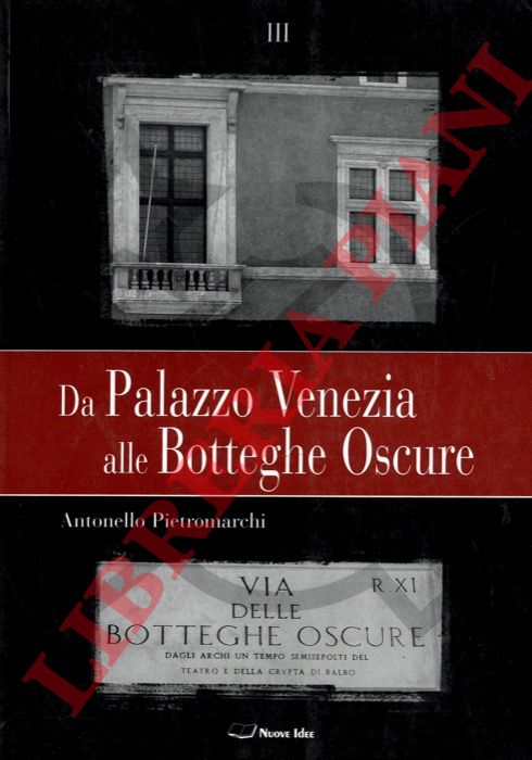 PIETROMARCHI Antonello - - Da Palazzo Venezia alle Botteghe Oscure.