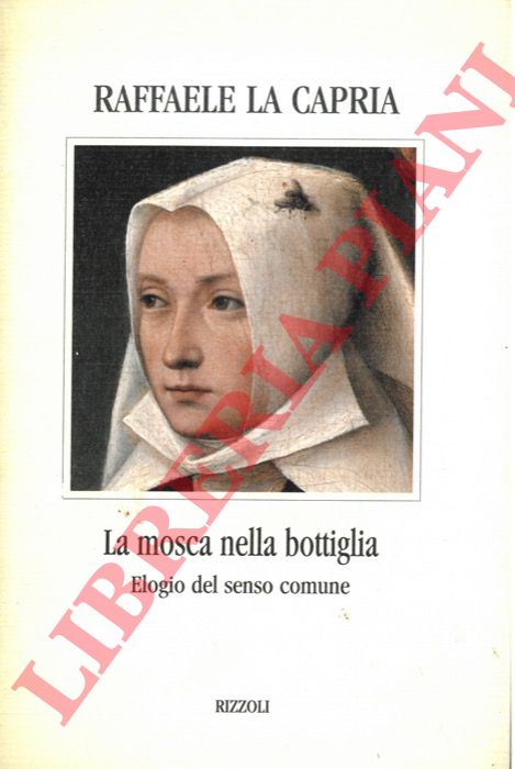 LA CAPRIA Raffaele - - La mosca nella bottiglia. Elogio del senso comune.