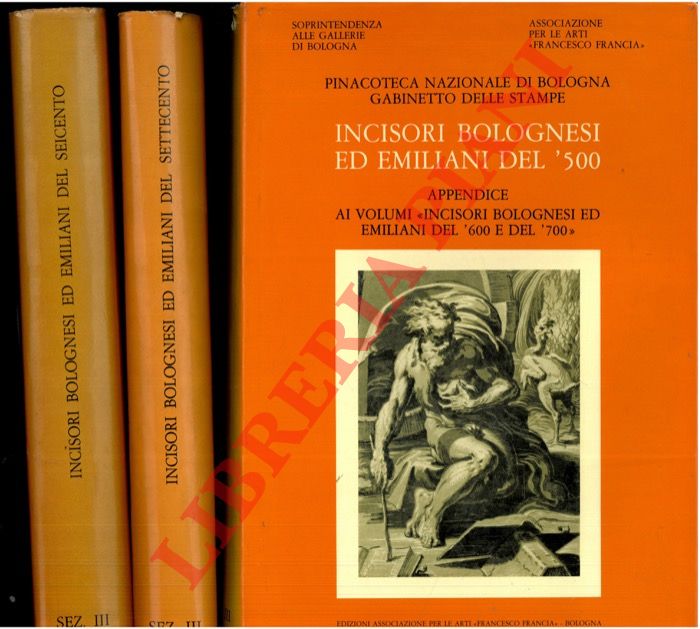 (GAETA BERTELA' Giovanna) - - Incisori bolognesi ed emiliani del '600. - Incisori bolognesi ed emiliani del '700. - Incisori bolognesi ed emiliani del '500. Appendice ai volumi 'Incisori bolognesi ed emiliani del '600 e '700'.  Catalogo Generale della raccolta di stampe antiche della Pinacoteca Nazionale di Bologna, Gabinetto di Stampe antiche. Sez. III.