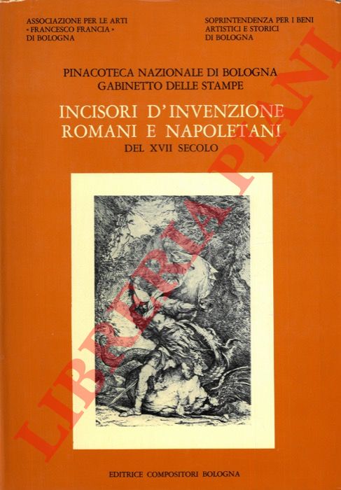 (BELLINI Paolo - D'AMICO Rosa) - - Incisori d'invenzione romani e napoletani del XVII secolo. Catalogo Generale della raccolta di stampe antiche della Pinacoteca Nazionale di Bologna, Gabinetto di Stampe antiche. Sezione VII.