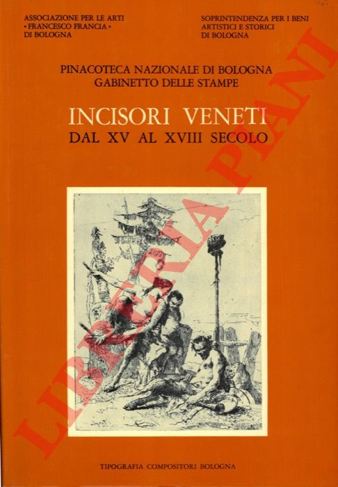 (D'AMICO Rosa) - - Incisori veneti dal XV al XVIII secolo. Catalogo Generale della raccolta di stampe antiche della Pinacoteca Nazionale di Bologna, Gabinetto di Stampe antiche. Sezione V.