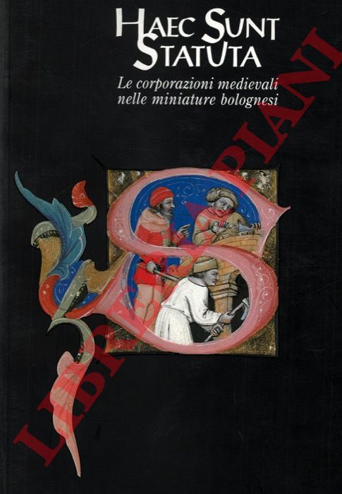 (MEDICA Massimo) - - Haec Sunt Statuta. Le corporazioni nelle miniature bolognesi.