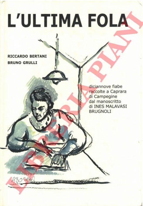 MALAVASI BRUGNOLI Ines - - L'ultima fola. Diciannove fiabe raccolte a Caprara di Campegine (RE) dal manoscritto di Ines Malavasi Brugnoli. A cura di Bruno Grulli e Riccardo Bertani.