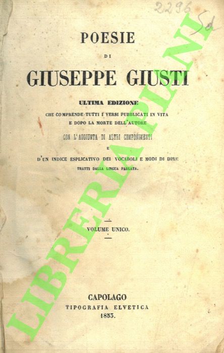 GIUSTI Giuseppe - - Poesie. Ultima edizione che comprende tutti i versi pubblicati in vita e dopo la morte dell'autore con l'aggiunta di altri componimenti e d'un indice esplicativo dei vocaboli e  modi di dire tratti dalla lingua parlata.
