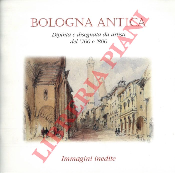 - - Bologna antica. Dipinta e disegnata da artisti del '700 e '800. Introduzione di Giancarlo Roversi.