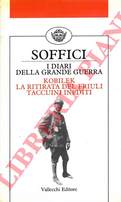 SOFFICI Ardengo - - I diari della Grande Guerra. Kobilek e La ritirata del Friuli con i Taccuini inediti.