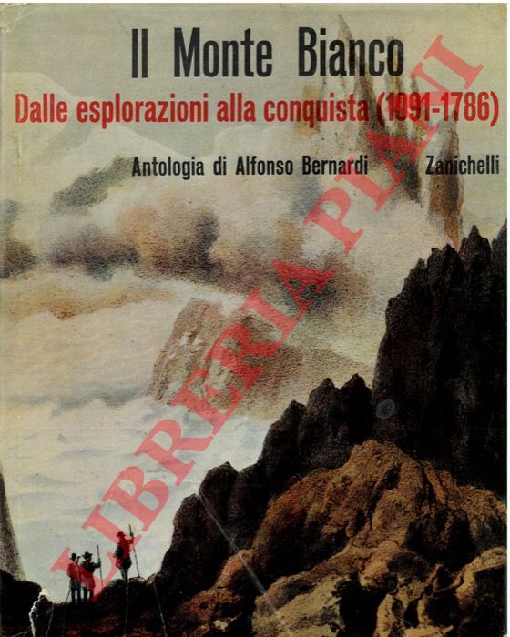 (BERNARDI Alfonso) - - Il Monte Bianco. Dalle esplorazioni alla conquista (1091-1786).