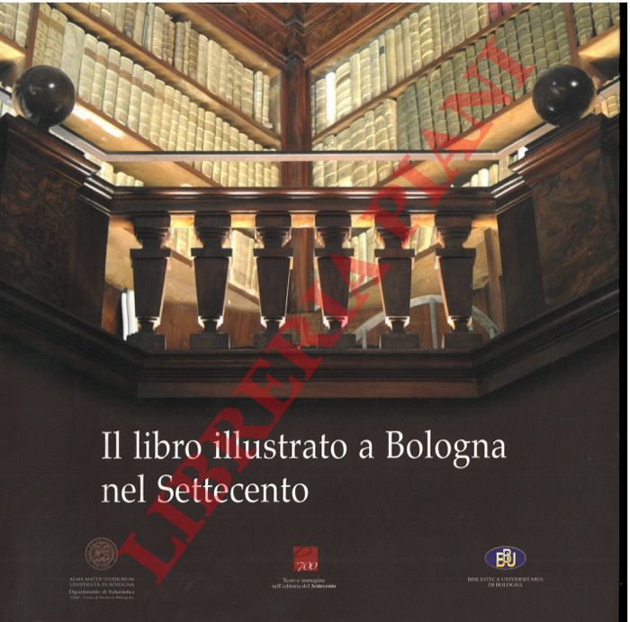 BIANCASTELLA Antonino - OLMI Giuseppe - TAVONI Maria Gioia - - Il libro illustrato a Bologna nel Settecento.