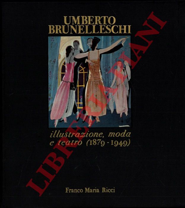 (CASALIS Laura) - - Umberto Brunelleschi: illustrazione, moda e teatro (1879-1949). Introduzione di Cristina Nuzzi.