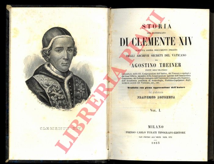 (THEINER Augustinus) - - Storia del pontificato di Clemente XIV scritta sopra documenti inediti degli Archivi Secreti del Vaticano ... UNITO A: Clementis XIV Pont. Max. Epistolae et Brevia selectiora ac nonnullla alia acta pontificatum ejus...