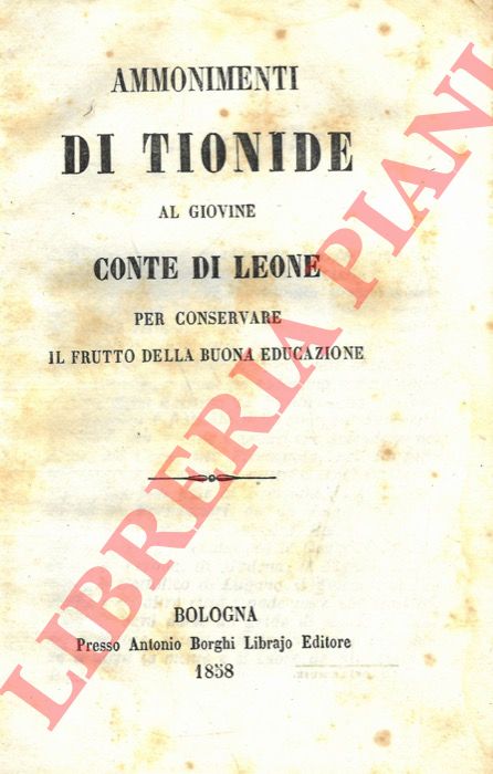 Anonimo (BRESCIANI BORSA Antonio) - - Ammonimenti di Tionide al giovine Conte di Leone per conservare il frutto della buona educazione.