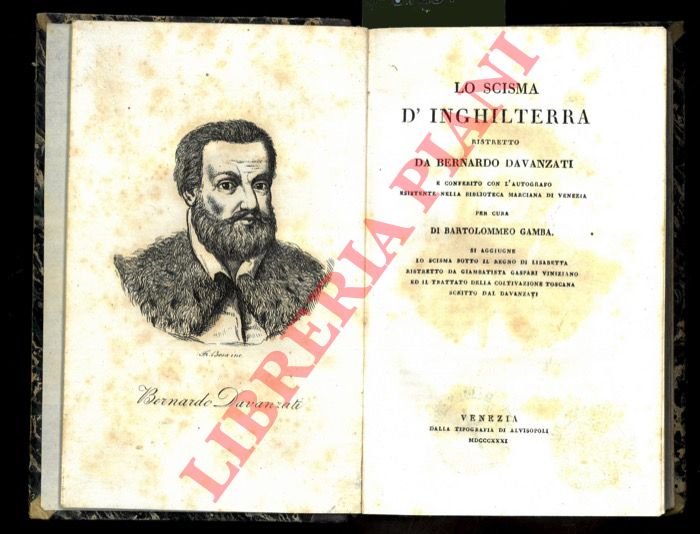 DAVANZATI Bernardo - (GAMBA Bartolomeo) - - Lo scisma d'Inghilterra ristretto da Bernardo Davanzati e conferito con l'autografo esistente nella Biblioteca Marciana di Venezia per cura di Bartolomeo Gamba. Si aggiunge Lo scisma sotto il regno di Lisabetta ristretto da Giambatista Gaspari viniziano ed Il trattato della coltivazione toscana scritto dal Davanzati.